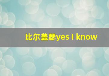 比尔盖瑟yes I know